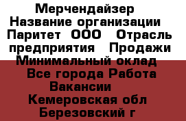 Мерчендайзер › Название организации ­ Паритет, ООО › Отрасль предприятия ­ Продажи › Минимальный оклад ­ 1 - Все города Работа » Вакансии   . Кемеровская обл.,Березовский г.